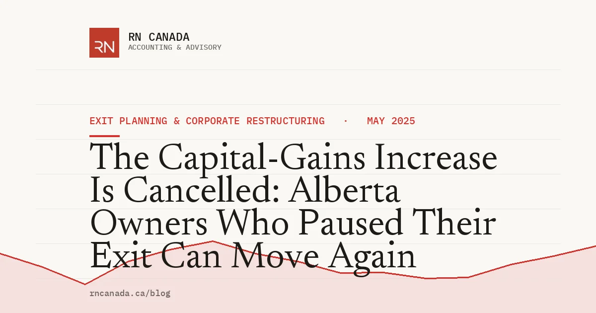 The Capital-Gains Increase Is Cancelled: Alberta Owners Who Paused Their Exit Can Move Again