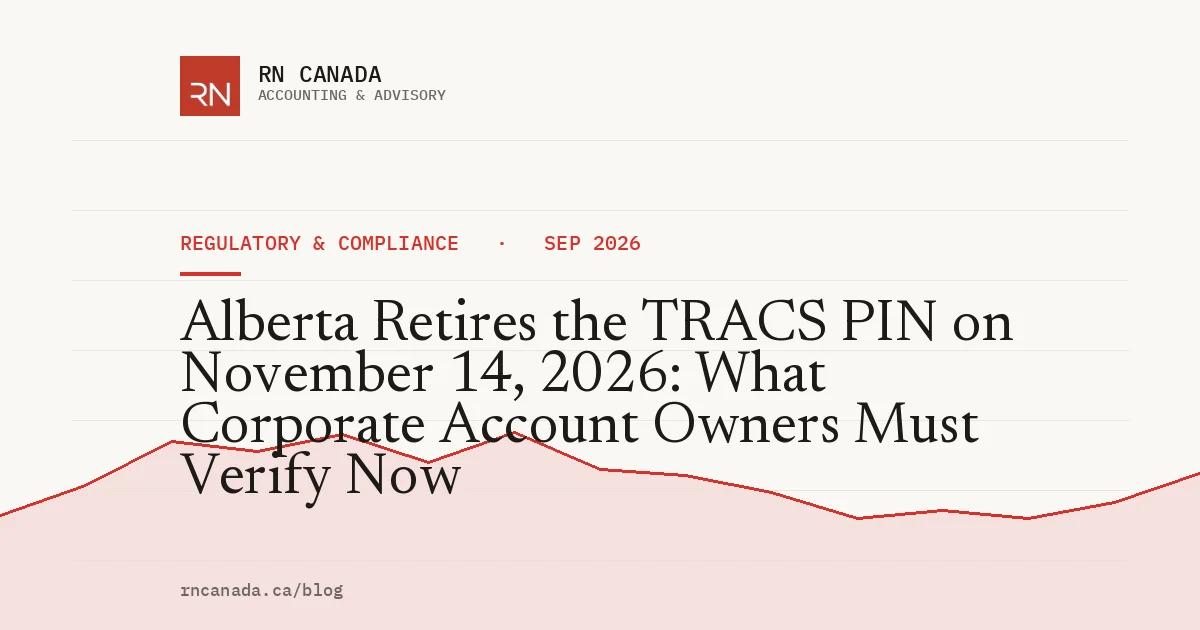 Alberta Retires the TRACS PIN on November 14, 2026: What Corporate Account Owners Must Verify Now