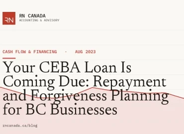 Your CEBA Loan Is Coming Due: Repayment and Forgiveness Planning for BC Businesses