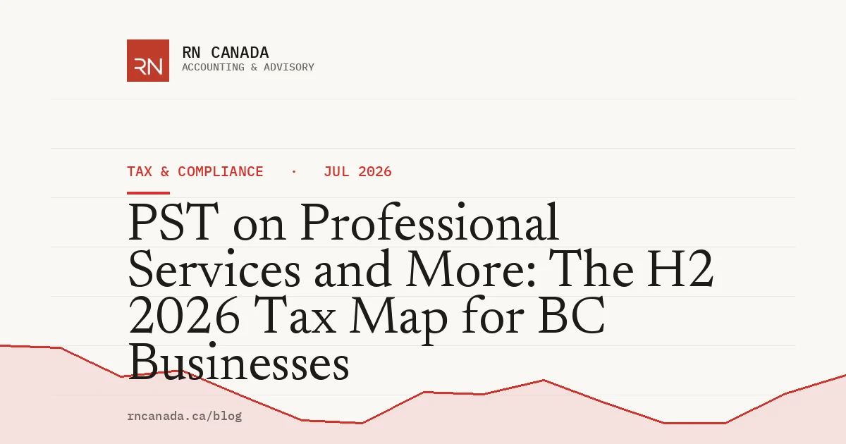 PST on Professional Services and More: The H2 2026 Tax Map for BC Businesses