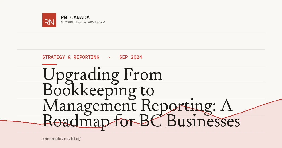 Upgrading From Bookkeeping to Management Reporting: A Roadmap for BC Businesses