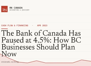 The Bank of Canada Has Paused at 4.5%: How BC Businesses Should Plan Now