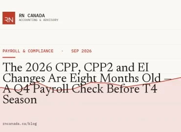 The 2026 CPP, CPP2 and EI Changes Are Eight Months Old — A Q4 Payroll Check Before T4 Season