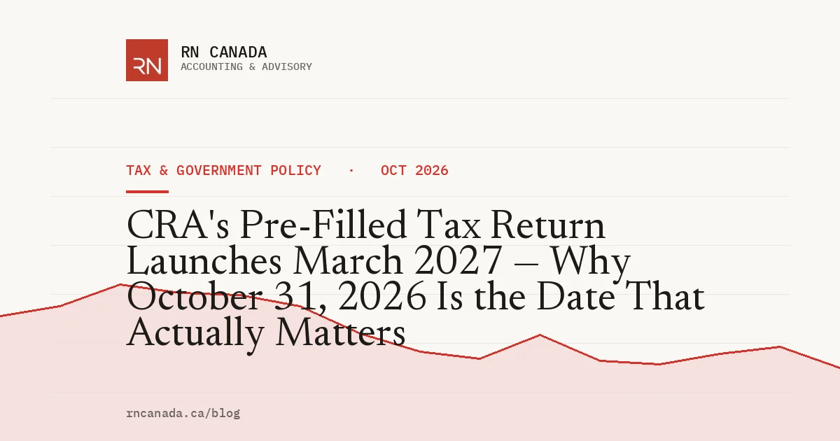 CRA's Pre-Filled Tax Return Launches March 2027 — Why October 31, 2026 Is the Date That Actually Matters