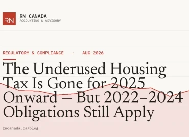 The Underused Housing Tax Is Gone for 2025 Onward — But 2022–2024 Obligations Still Apply
